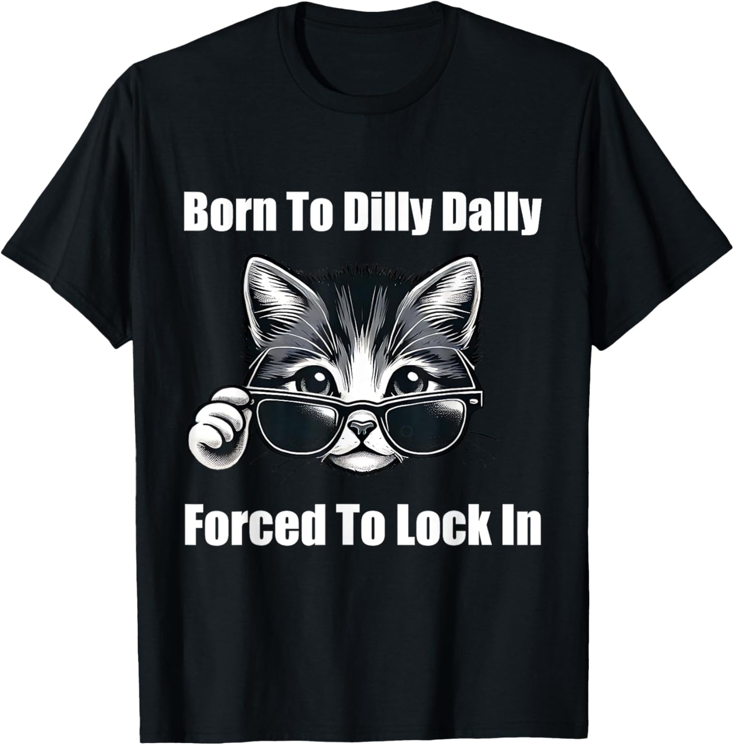 Born To Dilly Dally Forced To Lock In Cat Meme