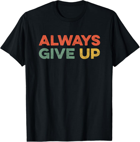 Always Give Up Funny Meme Sarcastic Humor Sarcasm Humorous