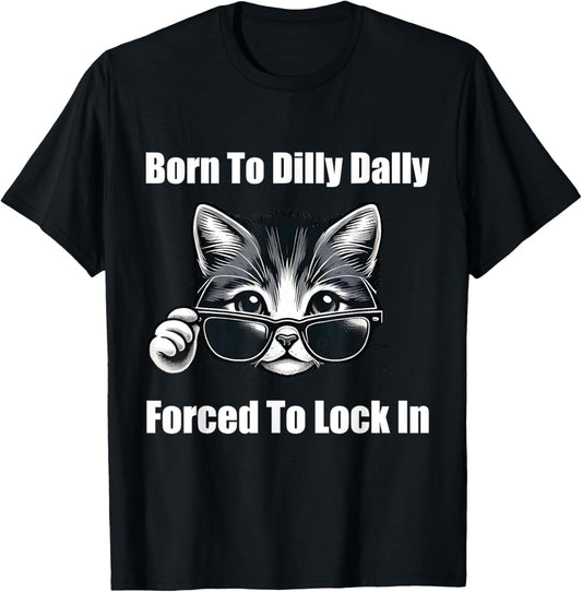 Born To Dilly Dally Forced To Lock In Cat Meme